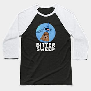 Bitter Sweep Cute Bittersweet Broom Pun Baseball T-Shirt